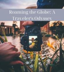 Roaming the Globe : A Traveler's Odyssey