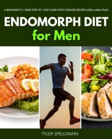 Endomorph Diet for Men : A Beginner's 5-Week Step-by-Step Guide With Curated Recipes and a Meal Plan