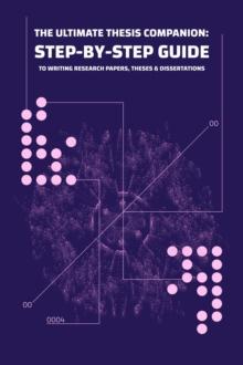 The Ultimate Thesis Companion A Step-by-Step Guide to Writing Research Papers, Theses, and Dissertations with Confidence : Guide How To Write MBA Thesis