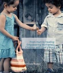 From Hurt to Healing : Empowering Motherless Children with God's Word