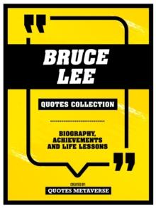 Bruce Lee - Quotes Collection : Biography, Achievements And Life Lessons