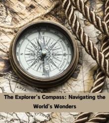 The Explorer's Compass : Navigating the World's Wonders