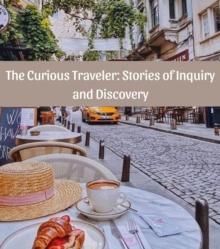 The Curious Traveler : Stories of Inquiry and Discovery