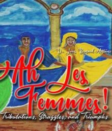 Ah Les Femmes! : Tribulations, Struggles and Triumphs.