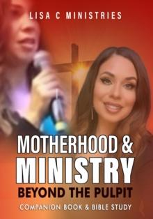 Motherhood and Ministry : Beyond the Pulpit Bible Study - A Companion Book