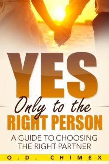 Yes, Only to the Right Person : A Guide to Choosing the Right Partner