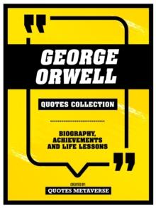 George Orwell - Quotes Collection : Biography, Achievements And Life Lessons