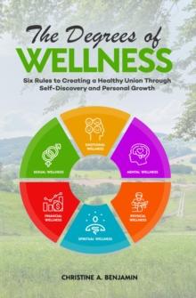 The Degrees of Wellness : Six Rules to Creating a Healthy Union Through Self-Discovery and Personal Growth