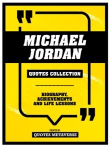 Michael Jordan - Quotes Collection : Biography, Achievements And Life Lessons