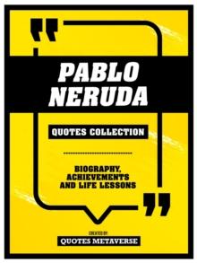 Pablo Neruda - Quotes Collection : Biography, Achievements And Life Lessons