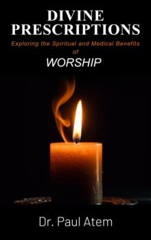 Divine Prescriptions : Exploring the Spiritual and Medical Benefits of Worship