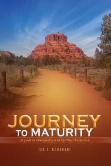 JOURNEY TO MATURITY : A Guide to Discipleship and Spiritual Formation