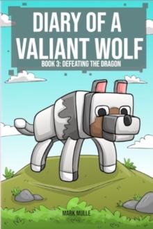 Diary of a Valiant Wolf Book 3 : Defeating the Dragon