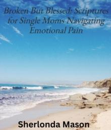 Broken But Blessed : Scriptures for Single Moms Navigating Emotional Pain