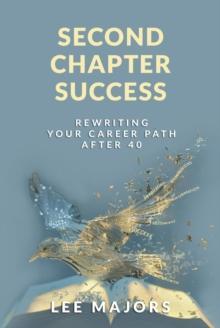 Second Chapter Success : Rewriting Your Career Path After 40