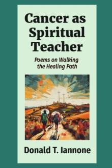 Cancer as  Spiritual Teacher : Poems on Walking  the Healing Path