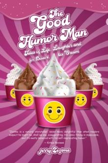 The Good Humor Man : Tales of Life, Laughter and, for Dessert, Ice Cream