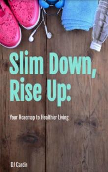 Slim Down, Rise Up : Your Roadmap to Healthier Living