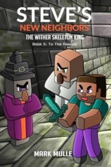 Steve's New Neighbors  Book 5: The Wither Skeleton King : To the Rescue