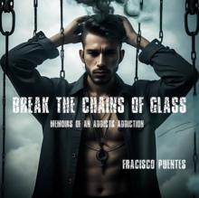 Break the Chains of Glass : Memoirs of an Imperfect Addiction