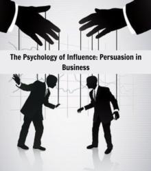 The Psychology of Influence : Persuasion in Business