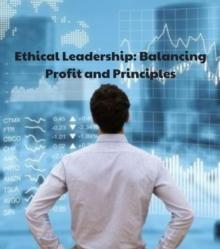 Ethical Leadership : Balancing Profit and Principles