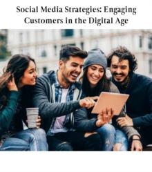 Social Media Strategies : Engaging Customers in the Digital Age