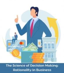 The Science of Decision Making : Rationality in Business