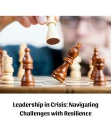 Leadership in Crisis : Navigating Challenges with Resilience