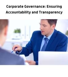 Corporate Governance : Ensuring Accountability and Transparency