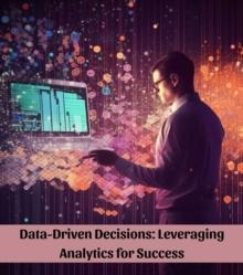 Data-Driven Decisions : Leveraging Analytics for Success