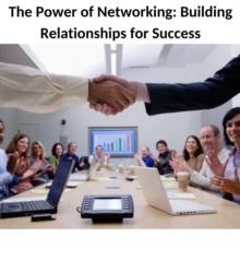 The Power of Networking : Building Relationships for Success