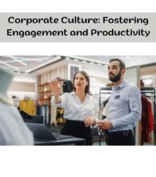 Corporate Culture : Fostering Engagement and Productivity