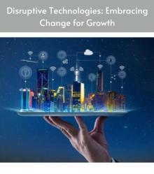 Disruptive Technologies : Embracing Change for Growth