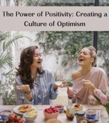 The Power of Positivity : Creating a Culture of Optimism