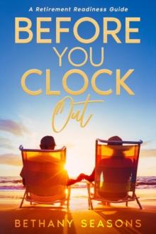 Before You Clock Out : A Retirement Readiness Guide