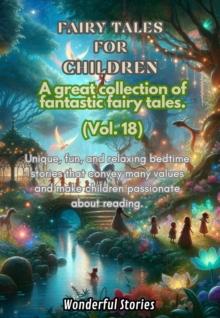 Children's Fables A great collection of fantastic fables and fairy tales. (Vol.18) : Unique, fun and relaxing bedtime stories, able to transmit many values and make you passionate about reading