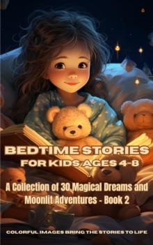 Bedtime Stories for Kids Ages 4-8 : A Collection of 30 Magical Dreams and Moonlit Adventures - Book 2