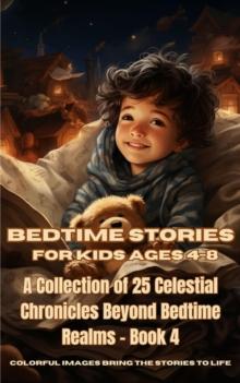 Bedtime Stories for Kids Ages 4-8 : A Collection of 25 Celestial Chronicles Beyond Bedtime Realms - Book 4