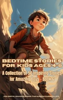 Bedtime Stories for Kids Ages 4-8 : A Collection of 50 Inspiring Stories for Amazing Boys - Book 6