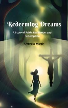 Redeeming Dreams : A Story of Faith, Resilience, and Redemption