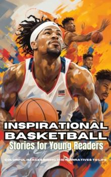 Inspirational Basketball Stories for Young Readers : Discover Teamwork, Dedication, and the Magic of Basketball