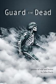 Guard the Dead : poems of war and honor