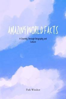 Amazing World Facts : A Journey Through Geography and Culture