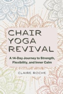 Chair Yoga Revival : A 14-Day Journey to Strength, Flexibility, and Inner Calm