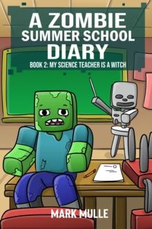 A Zombie Summer School Diaries Book 2 : My Science Teacher is a Witch