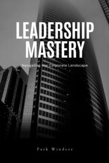 Leadership Mastery : Navigating the Corporate Landscape