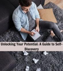 Unlocking Your Potential : A Guide to Self-Discovery