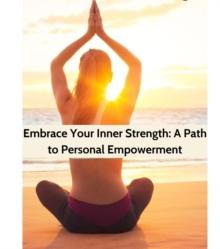 Embrace Your Inner Strength : A Path to Personal Empowerment