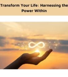 Transform Your Life : Harnessing the Power Within